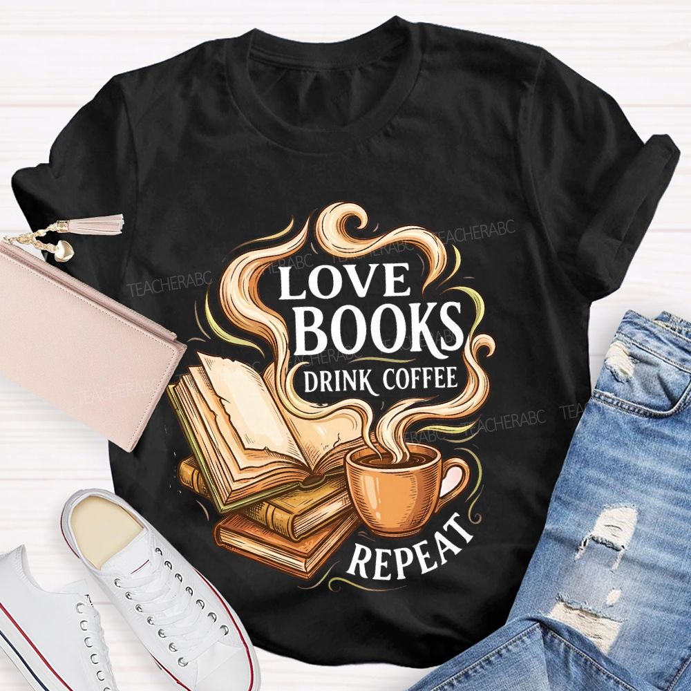 Love Books Drink Coffee Repeat   Teacher T-shirt