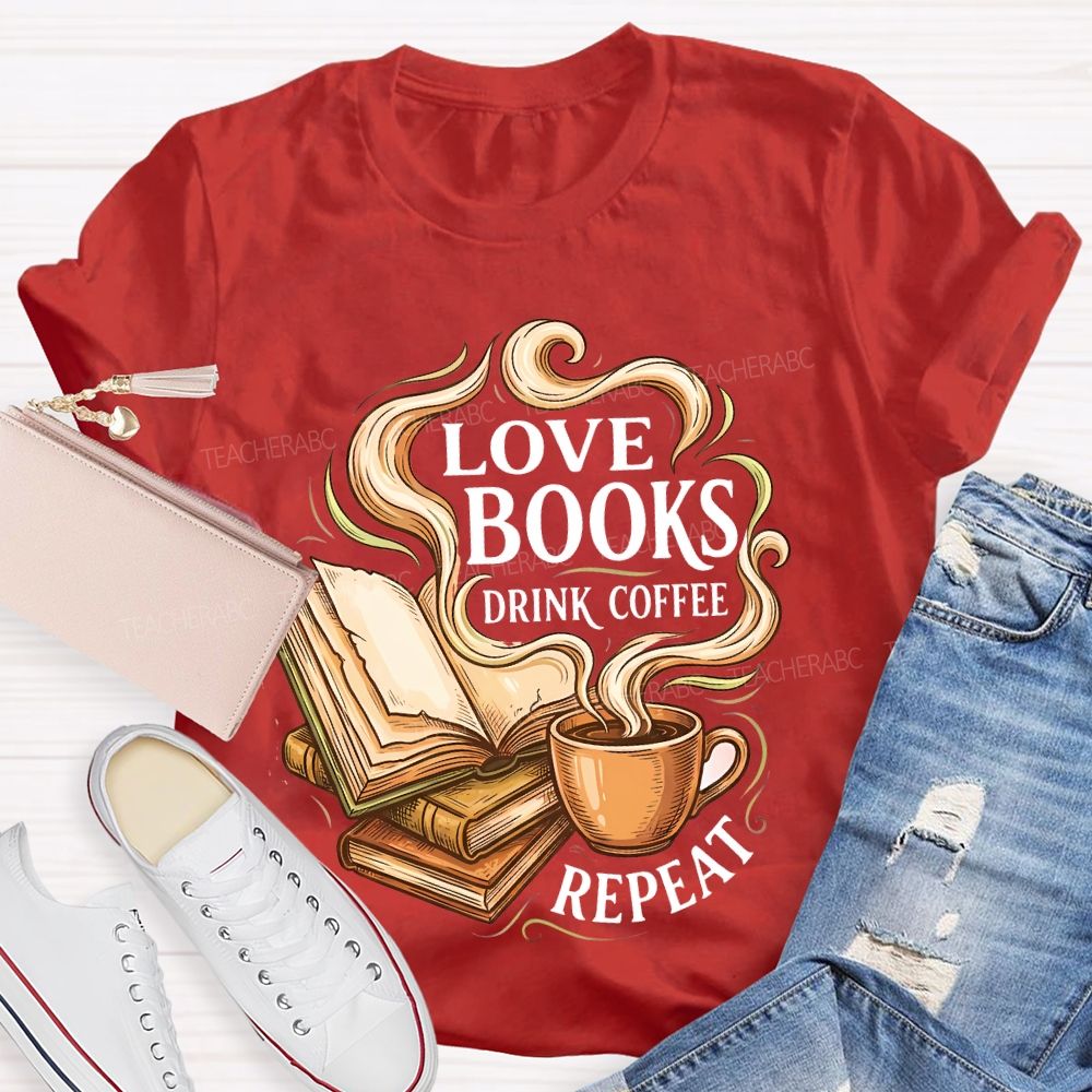 Love Books Drink Coffee Repeat   Teacher T-shirt