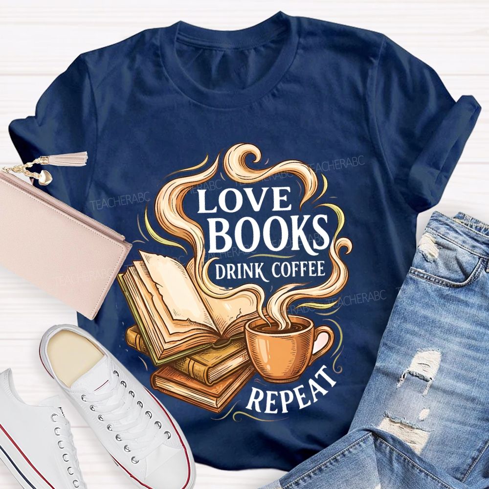 Love Books Drink Coffee Repeat   Teacher T-shirt