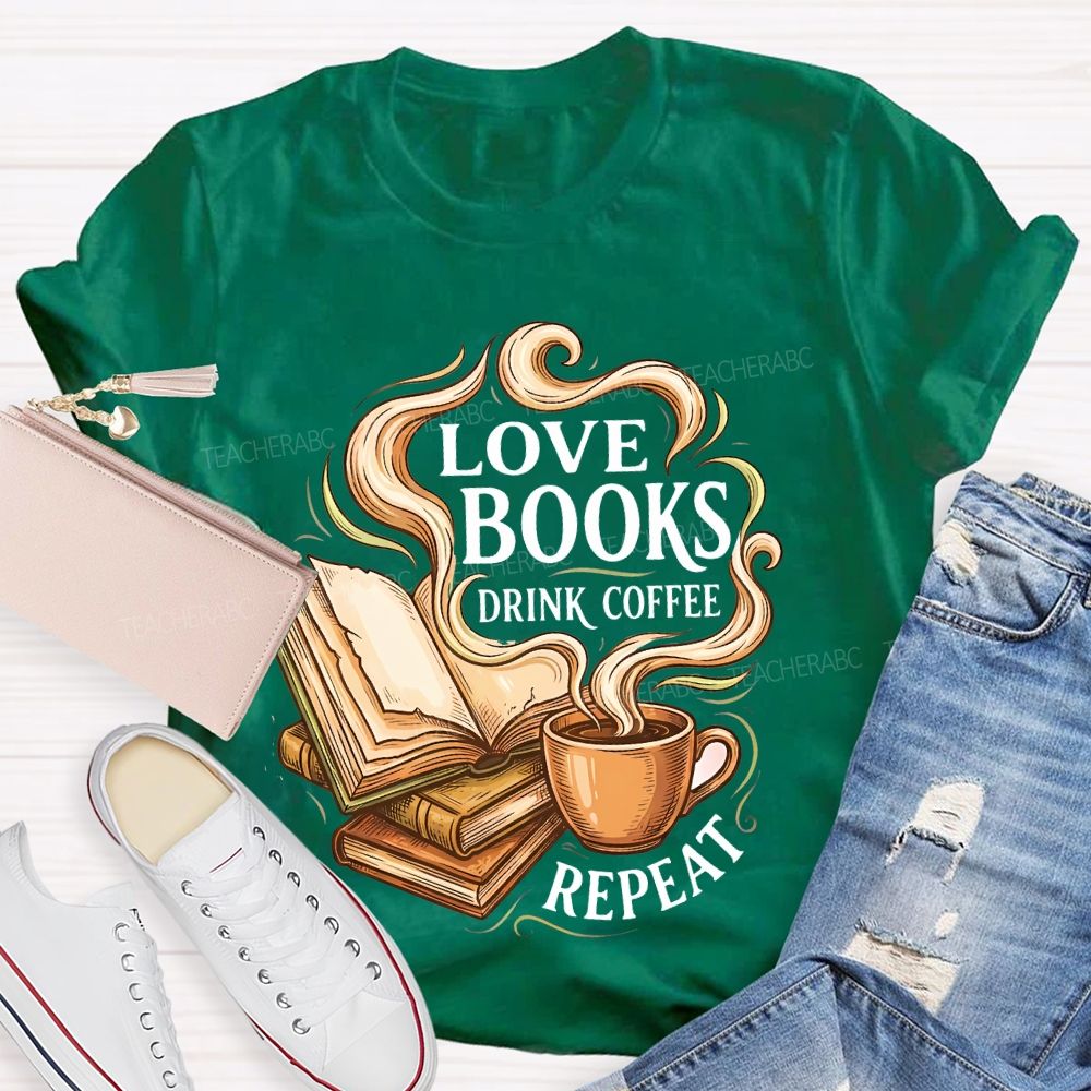 Love Books Drink Coffee Repeat   Teacher T-shirt