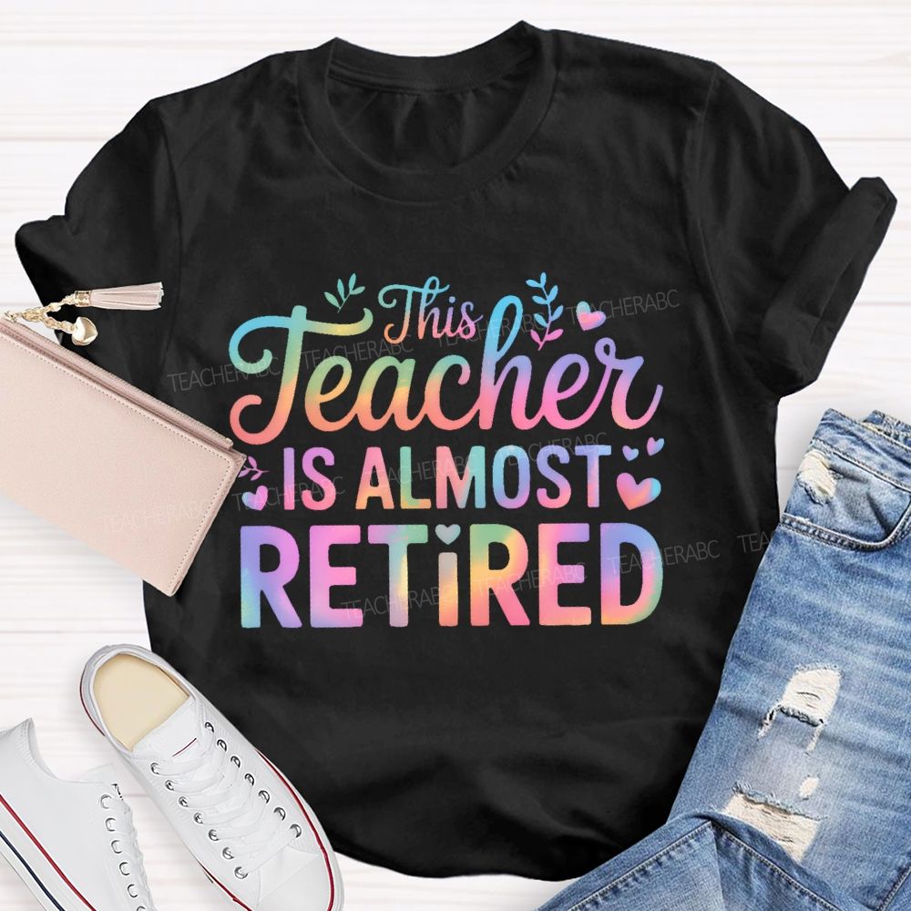 This Teacher Is Almost Retired Letters  Teacher T-shirt