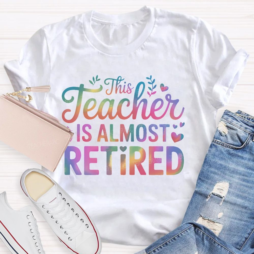 This Teacher Is Almost Retired Letters  Teacher T-shirt