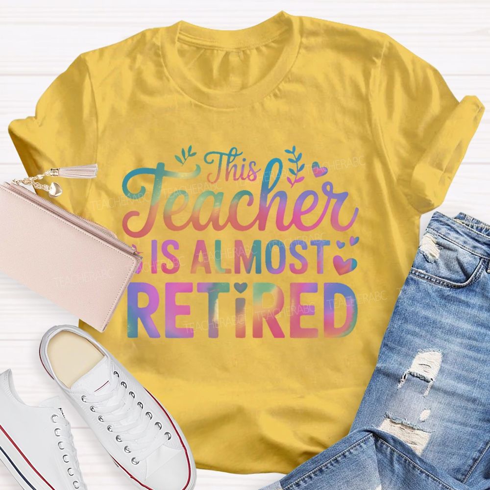 This Teacher Is Almost Retired Letters  Teacher T-shirt