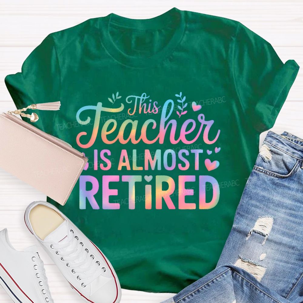 This Teacher Is Almost Retired Letters  Teacher T-shirt
