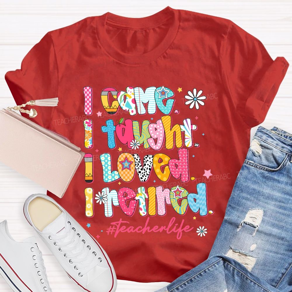 I Came I Thought I Loved I Retired Teacher Life T-shirt