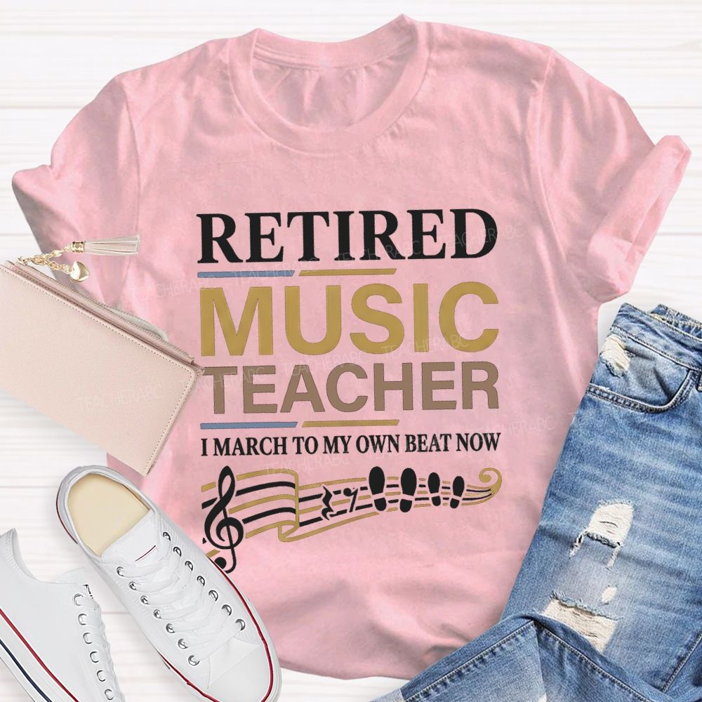 Retired Music Teacher I March To My Own Beat Now T-shirt