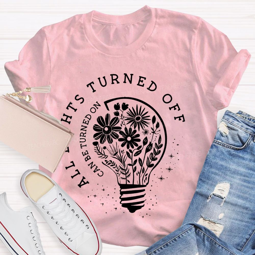 All Lights Turned Off  Can Be Turned On  Teacher T-shirt