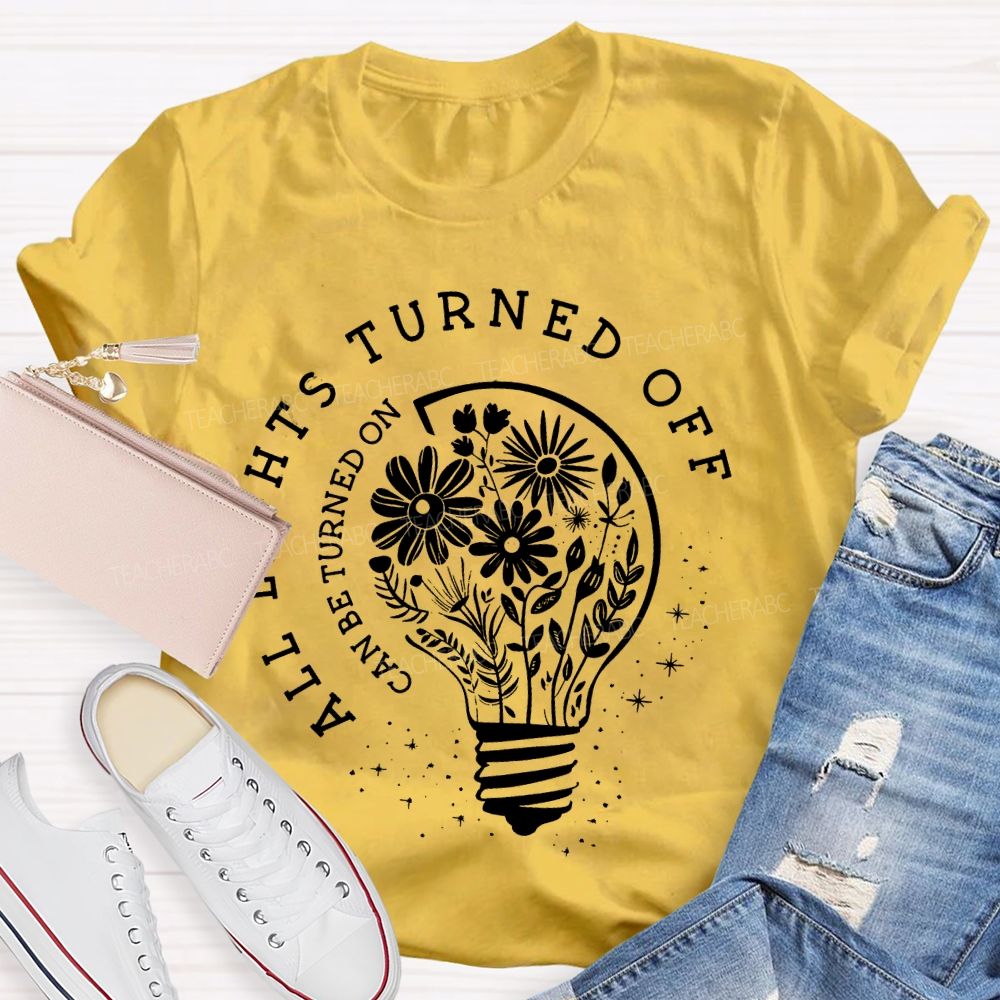 All Lights Turned Off  Can Be Turned On  Teacher T-shirt