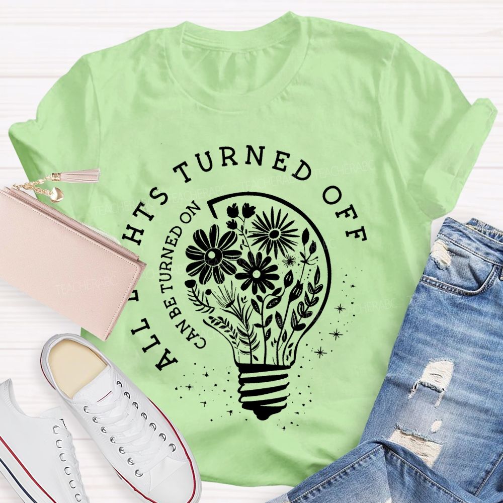 All Lights Turned Off  Can Be Turned On  Teacher T-shirt