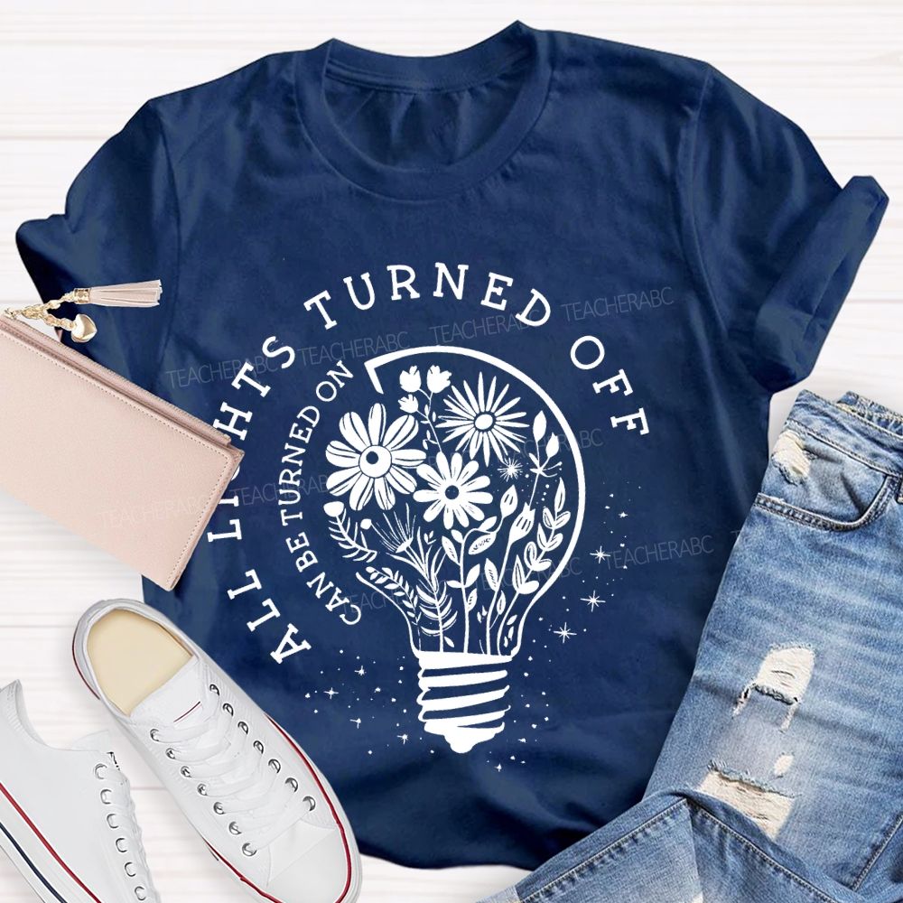 All Lights Turned Off  Can Be Turned On  Teacher T-shirt