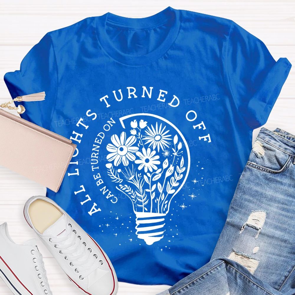 All Lights Turned Off  Can Be Turned On  Teacher T-shirt