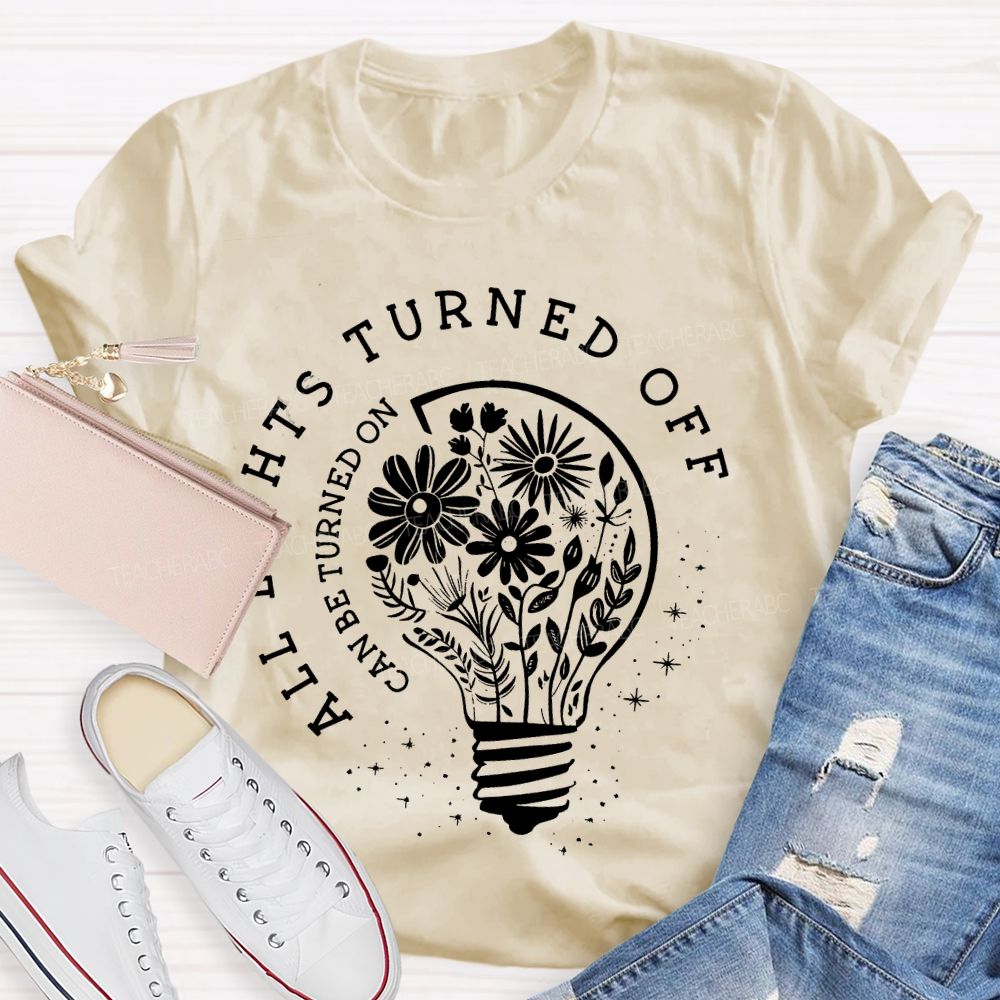 All Lights Turned Off  Can Be Turned On  Teacher T-shirt