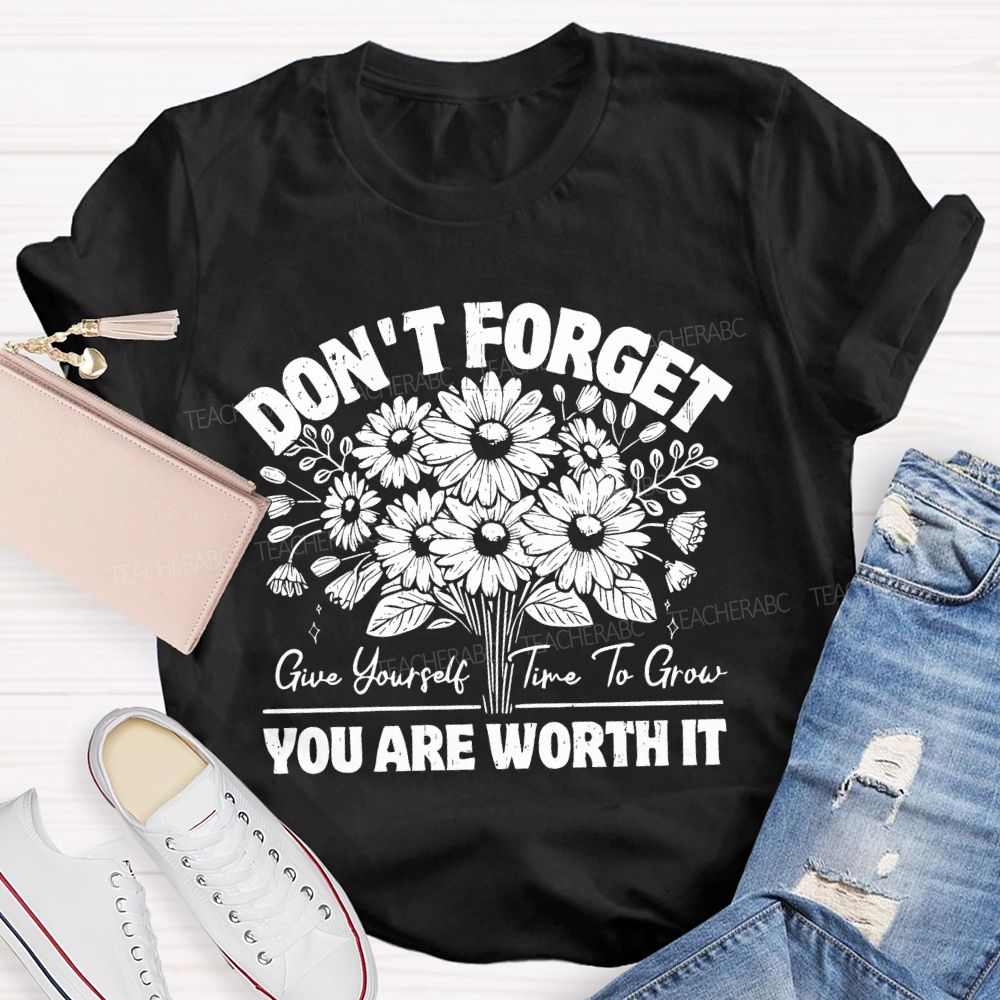 Don't Forget Give Yourself Time To Grow  Teacher T-shirt