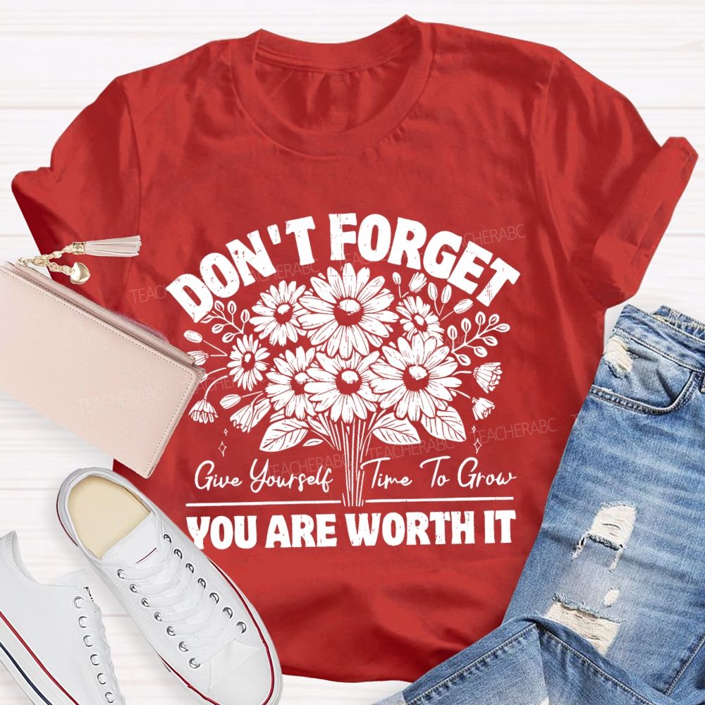 Don't Forget Give Yourself Time To Grow  Teacher T-shirt
