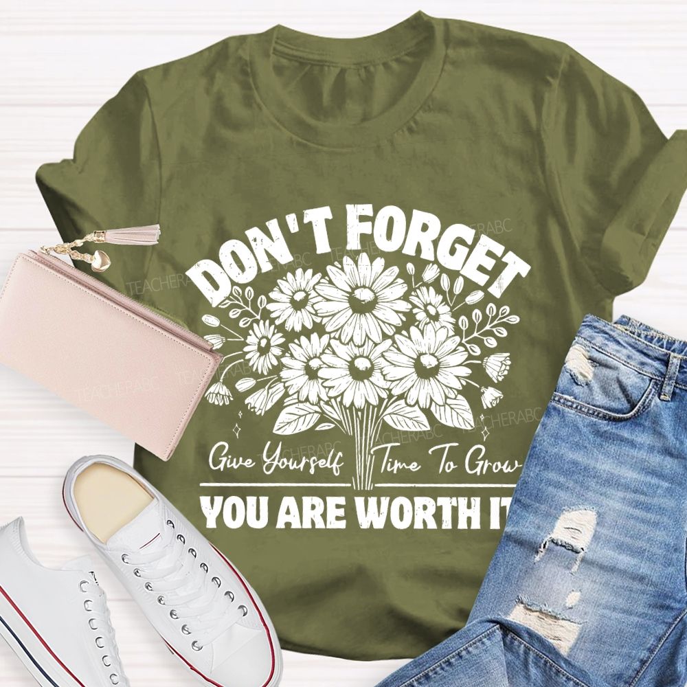 Don't Forget Give Yourself Time To Grow  Teacher T-shirt