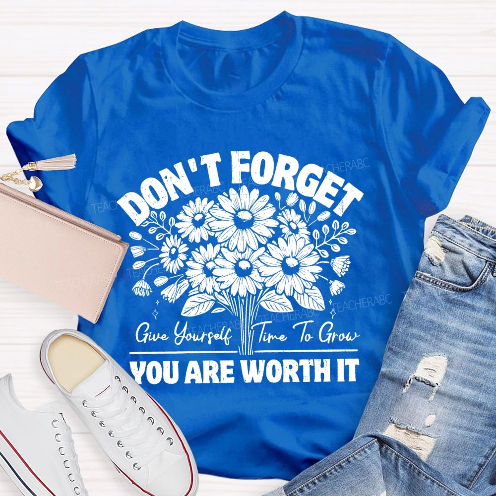 Don't Forget Give Yourself Time To Grow  Teacher T-shirt