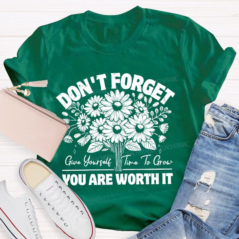 Don't Forget Give Yourself Time To Grow  Teacher T-shirt