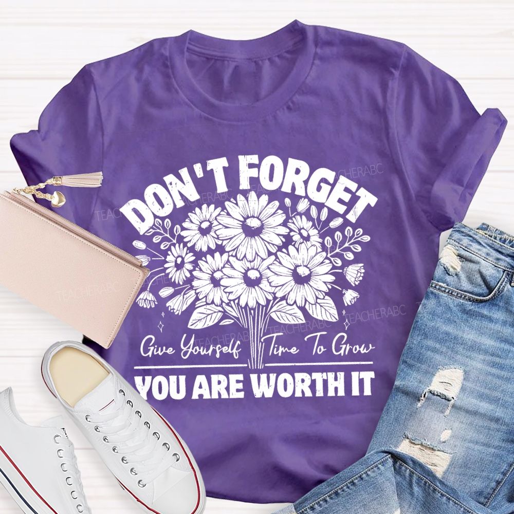 Don't Forget Give Yourself Time To Grow  Teacher T-shirt