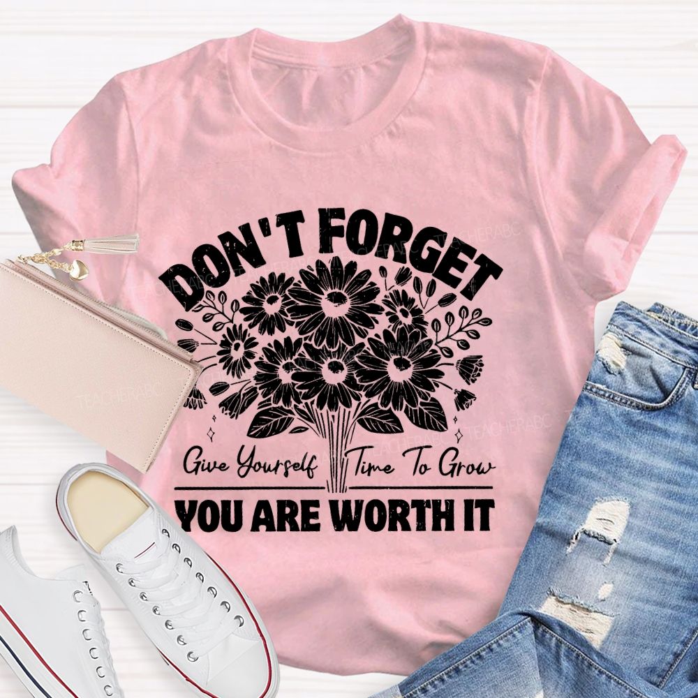 Don't Forget Give Yourself Time To Grow  Teacher T-shirt