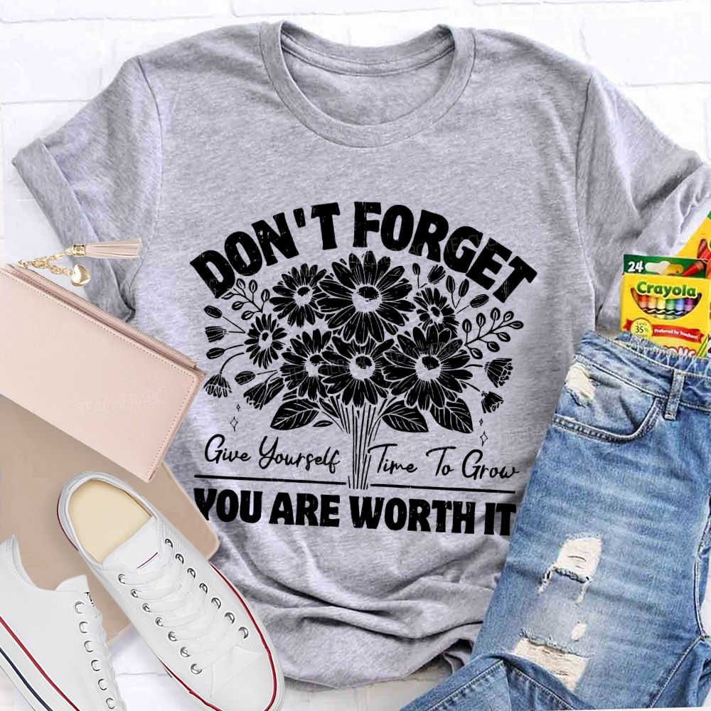 Don't Forget Give Yourself Time To Grow  Teacher T-shirt
