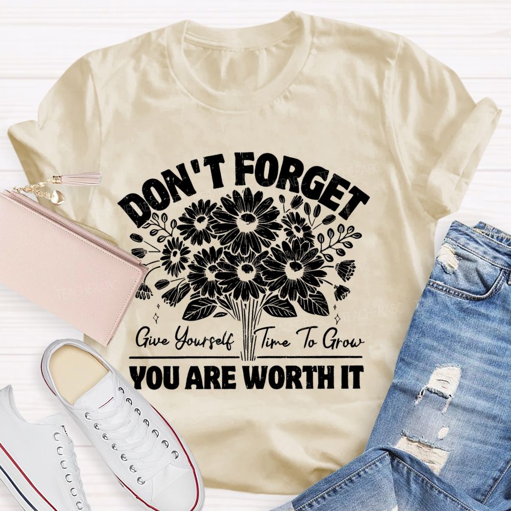 Don't Forget Give Yourself Time To Grow  Teacher T-shirt