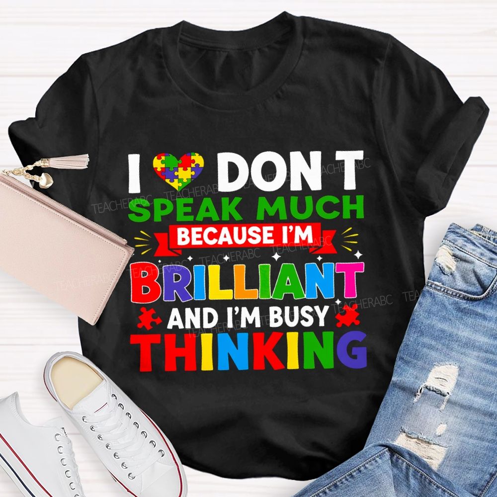 I Don'T Speak Much Because I'M Brilliant And I'M Busy Thinking T-shirt