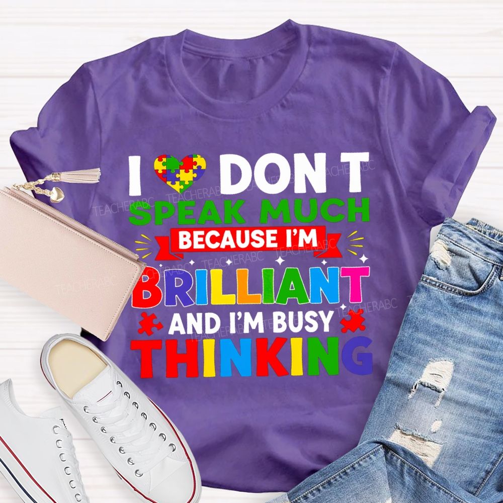 I Don'T Speak Much Because I'M Brilliant And I'M Busy Thinking T-shirt