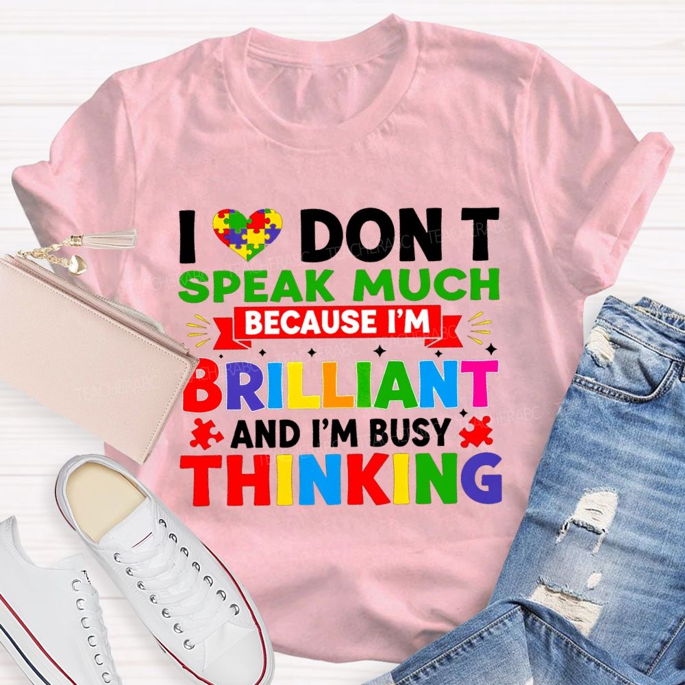 I Don'T Speak Much Because I'M Brilliant And I'M Busy Thinking T-shirt