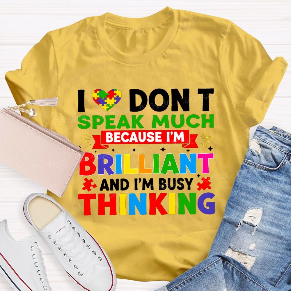 I Don'T Speak Much Because I'M Brilliant And I'M Busy Thinking T-shirt