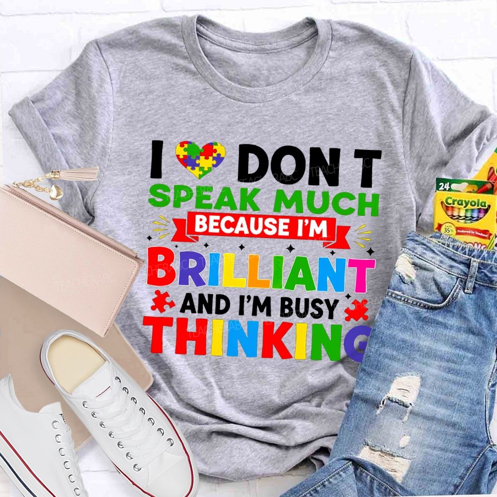 I Don'T Speak Much Because I'M Brilliant And I'M Busy Thinking T-shirt
