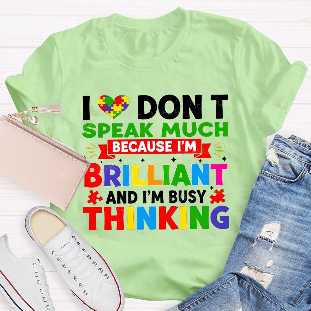 I Don'T Speak Much Because I'M Brilliant And I'M Busy Thinking T-shirt