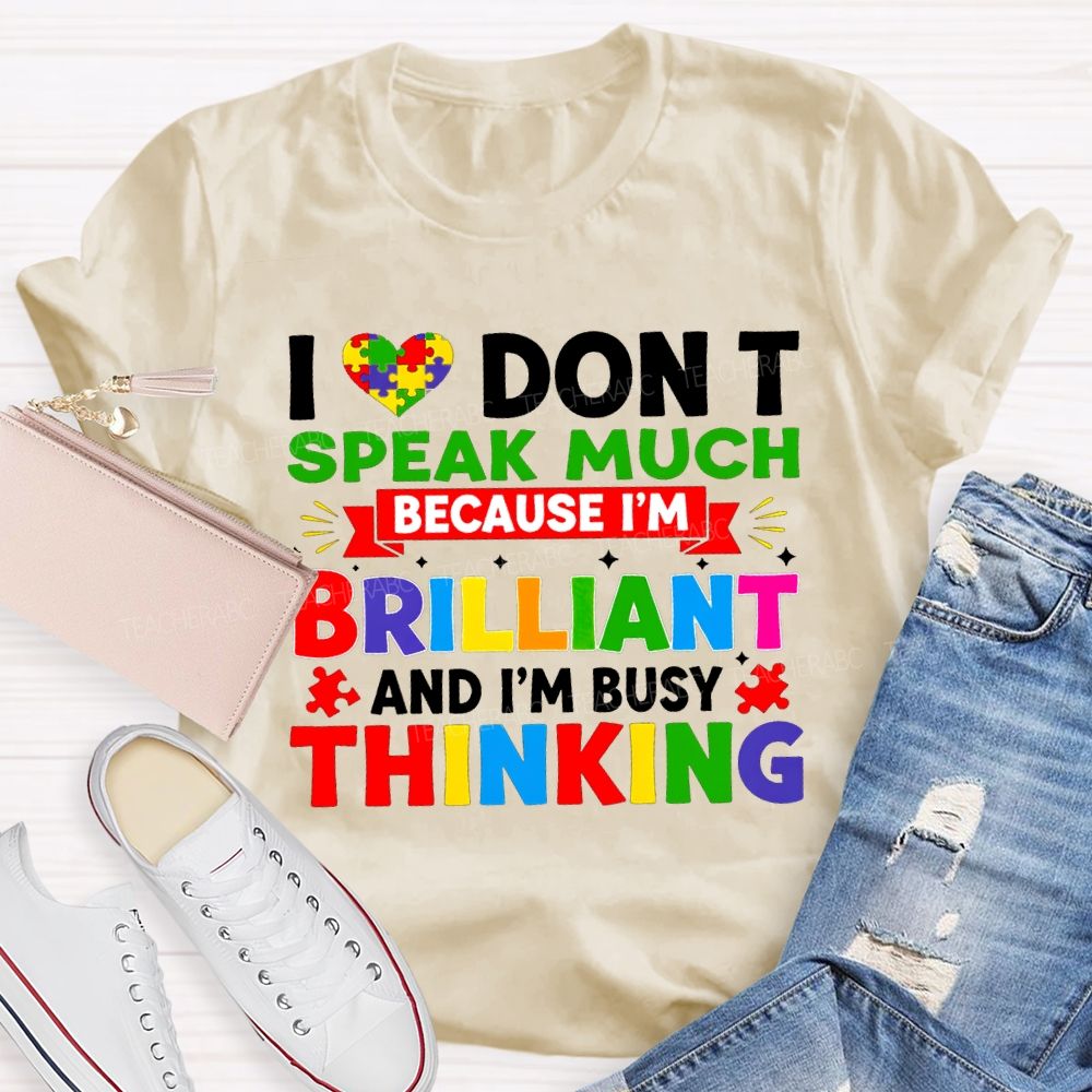 I Don'T Speak Much Because I'M Brilliant And I'M Busy Thinking T-shirt