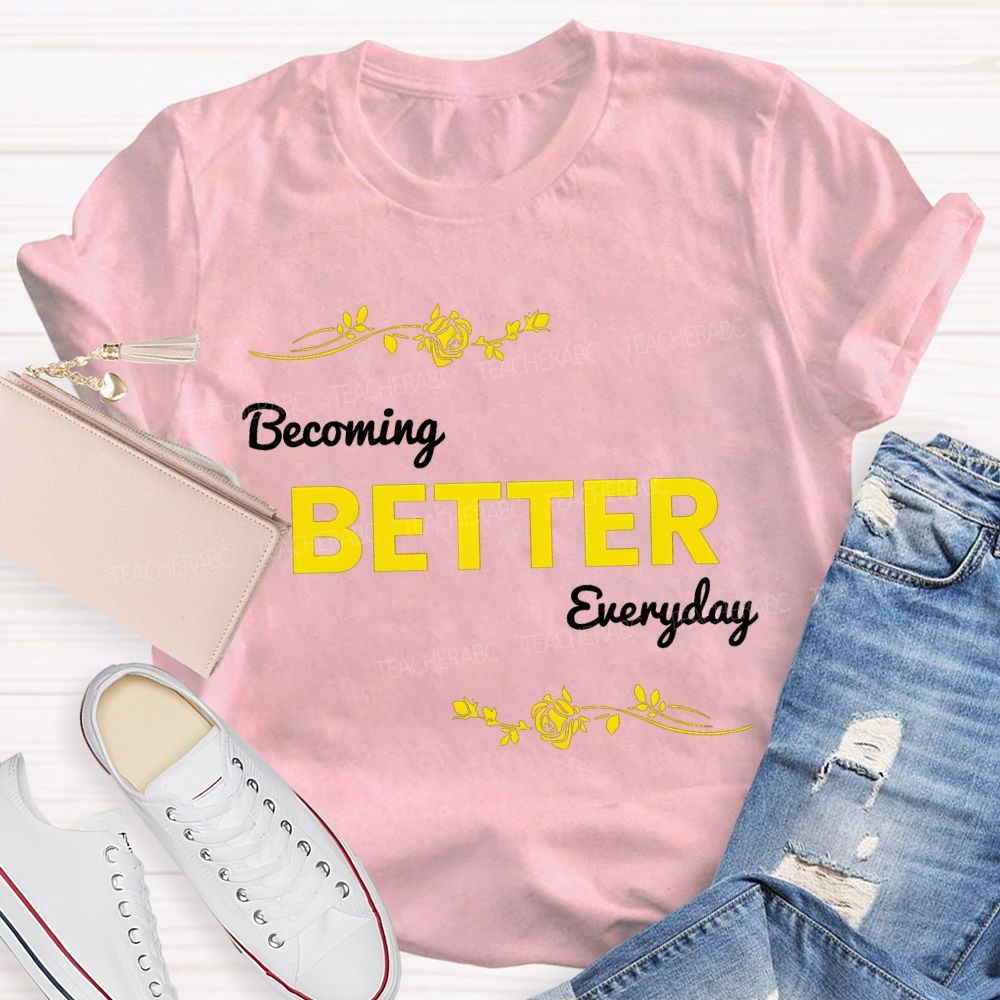 Becoming Better Everyday Teacher T-shirt