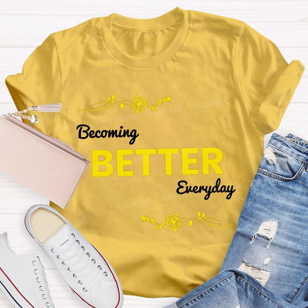 Becoming Better Everyday Teacher T-shirt