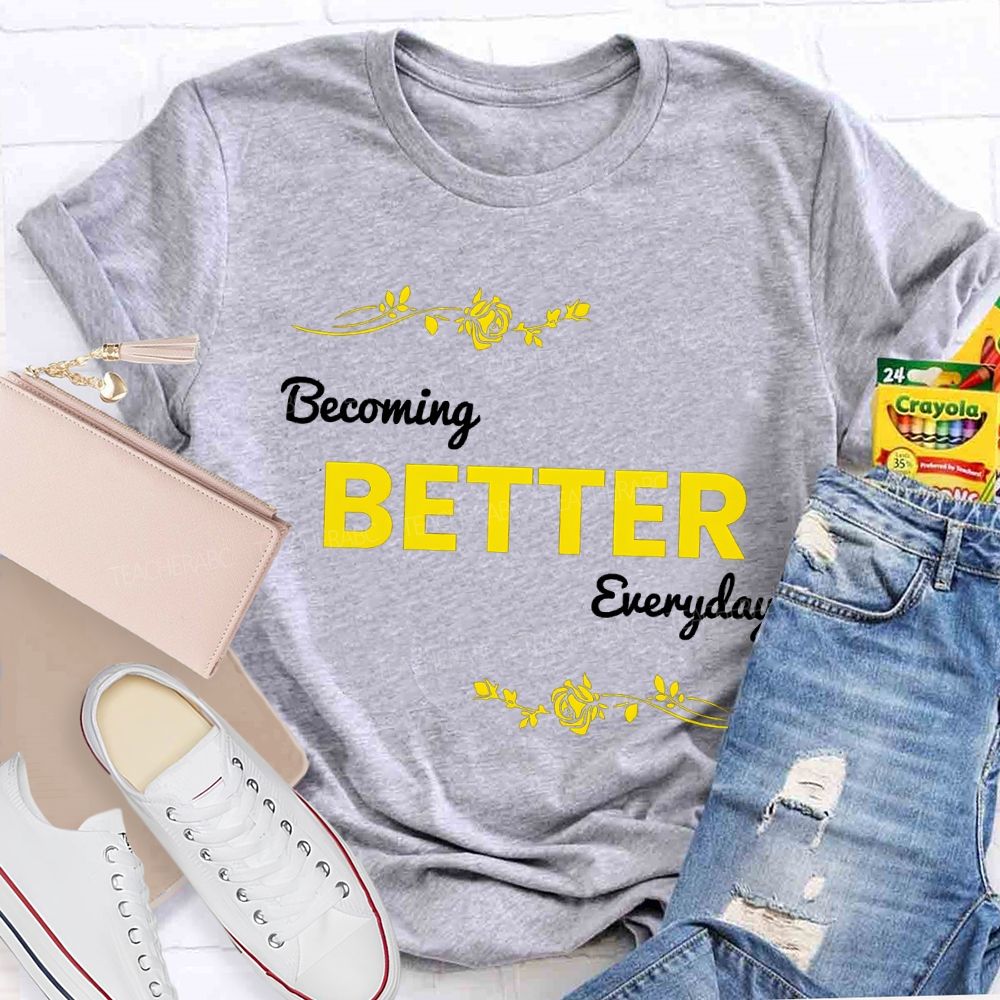 Becoming Better Everyday Teacher T-shirt