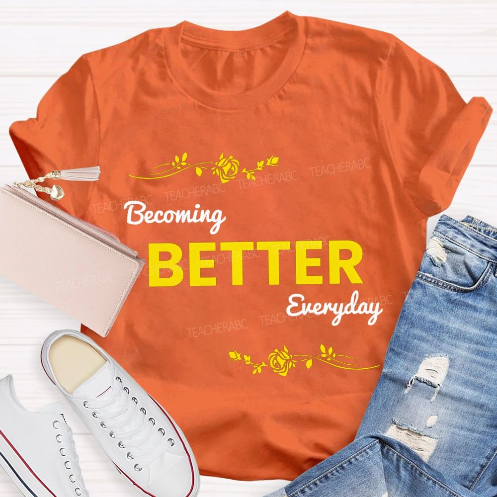 Becoming Better Everyday Teacher T-shirt