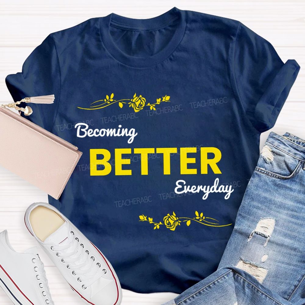 Becoming Better Everyday Teacher T-shirt