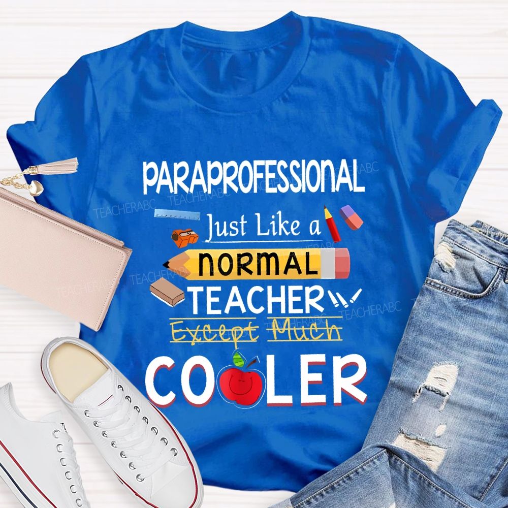 Paraprofessional Just Like A Normal Teacher Except Much Cooler T-shirt