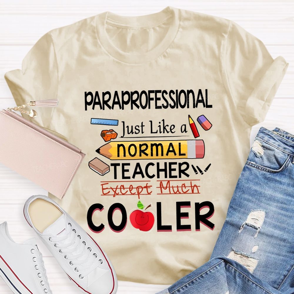 Paraprofessional Just Like A Normal Teacher Except Much Cooler T-shirt