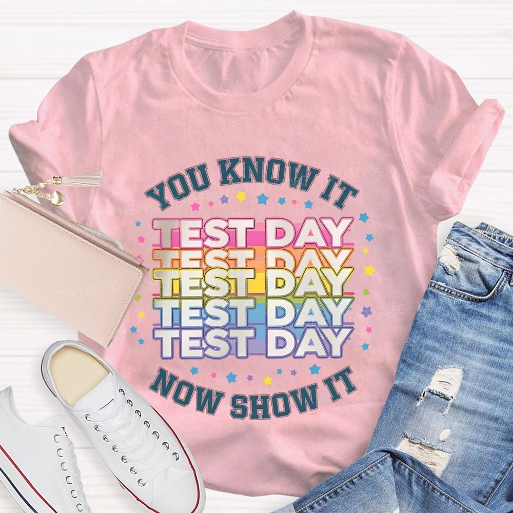 You Know It Test Day Now Show It Teacher T-shirt