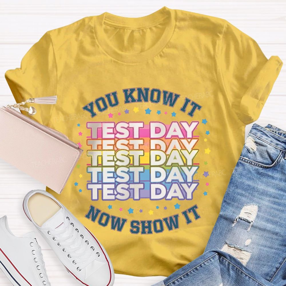 You Know It Test Day Now Show It Teacher T-shirt