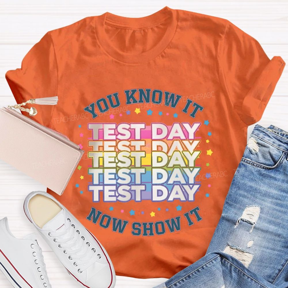 You Know It Test Day Now Show It Teacher T-shirt