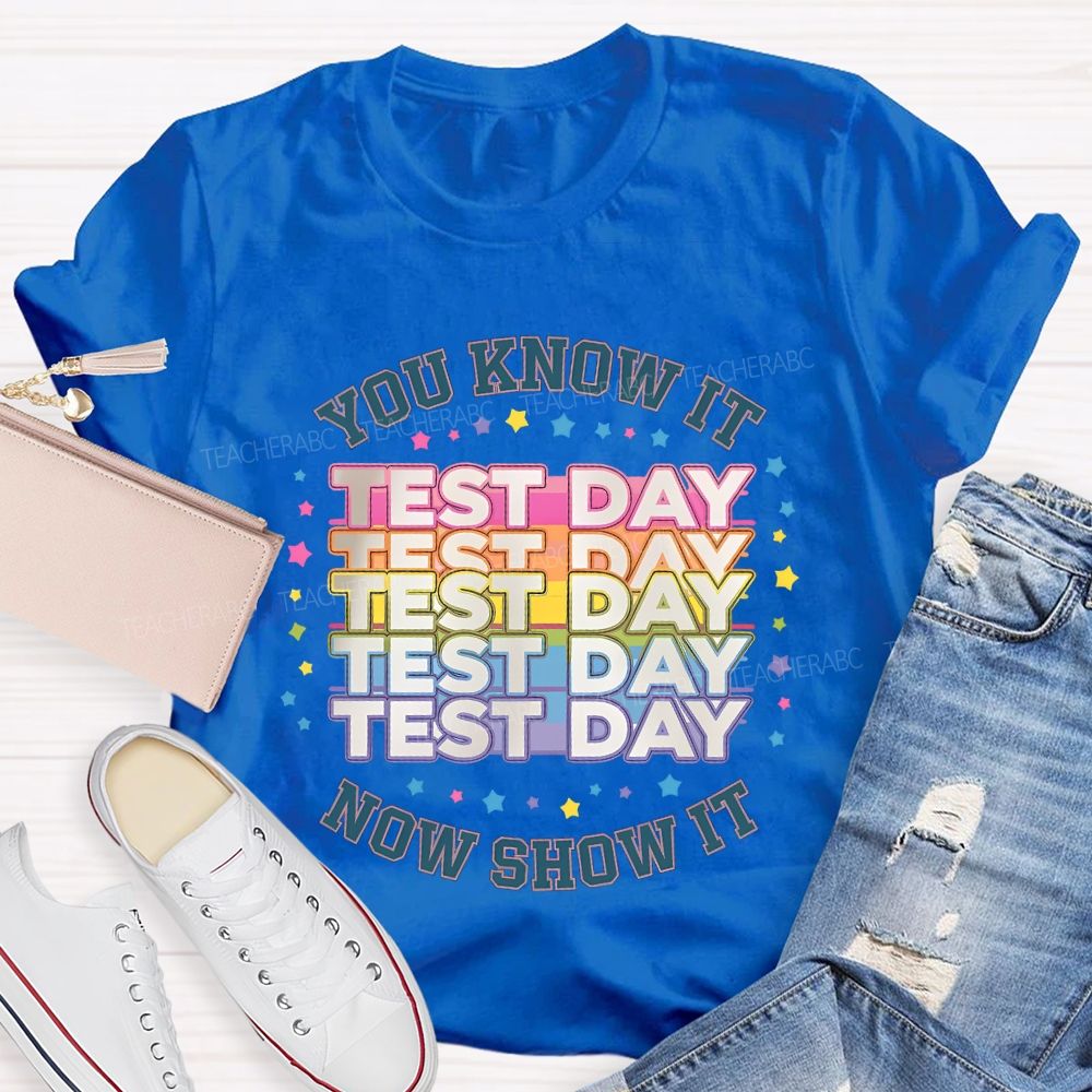 You Know It Test Day Now Show It Teacher T-shirt