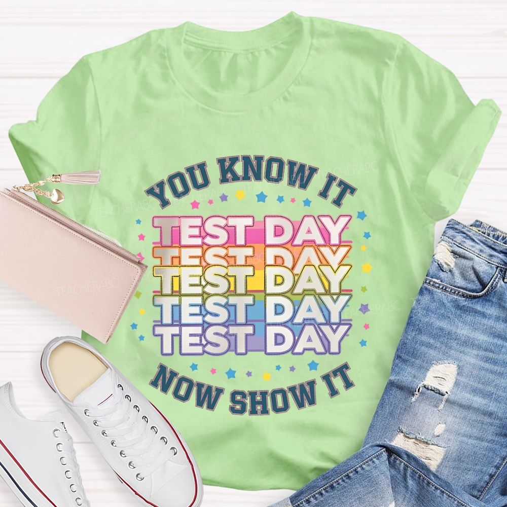 You Know It Test Day Now Show It Teacher T-shirt