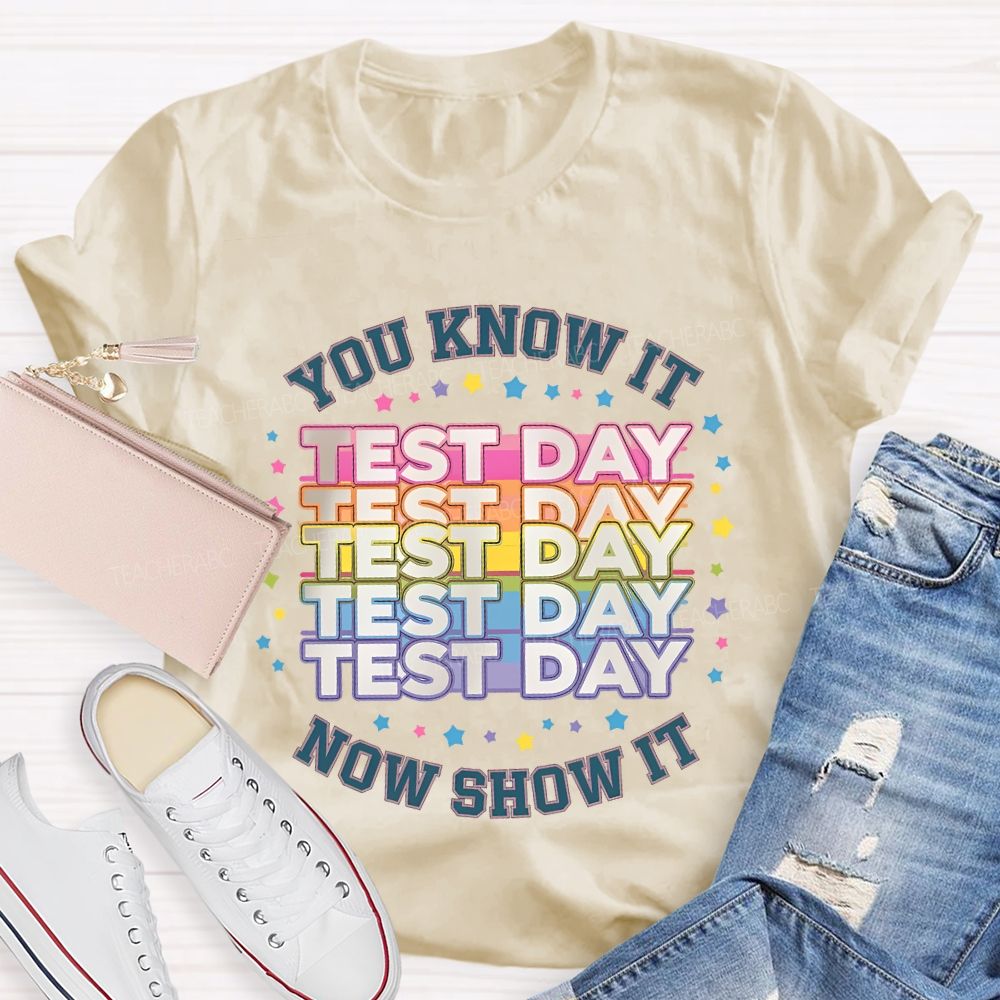 You Know It Test Day Now Show It Teacher T-shirt