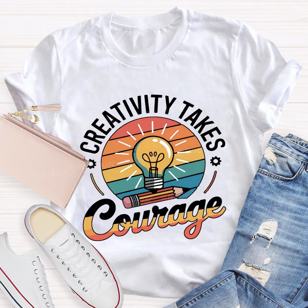 Creativity Takes Courage Teacher T-shirt