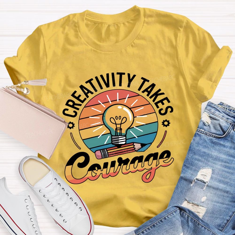 Creativity Takes Courage Teacher T-shirt