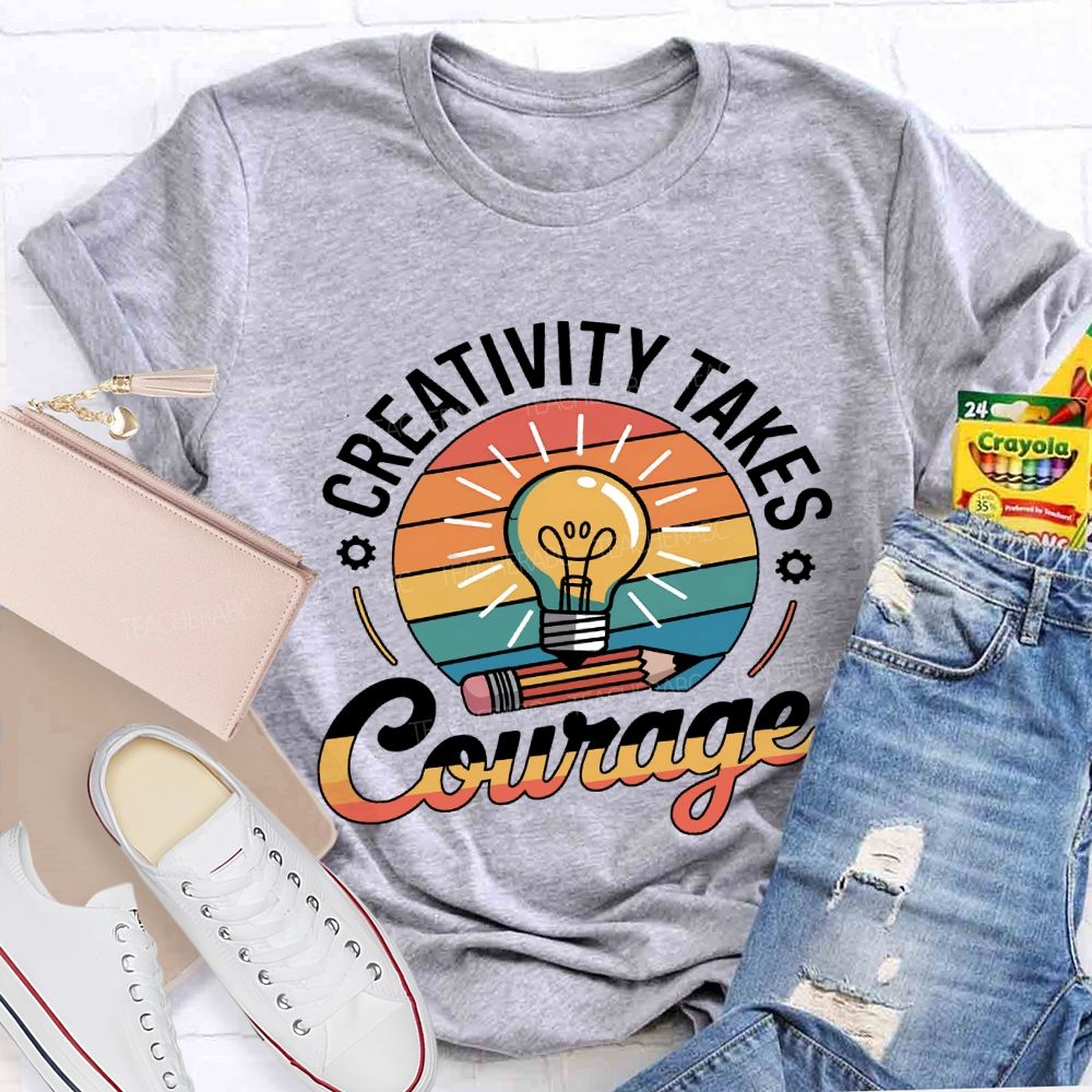 Creativity Takes Courage Teacher T-shirt