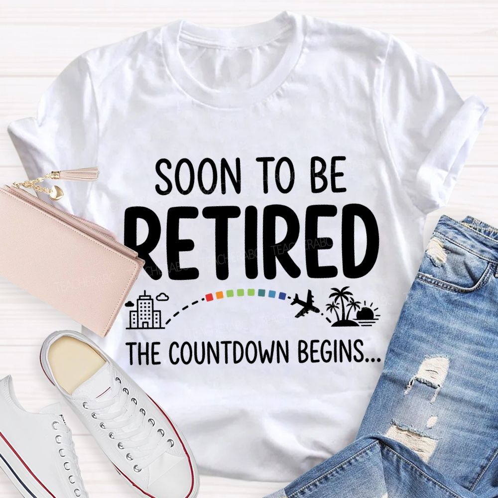 Soon To Be Retired The Countdown Begins Teacher T-shirt