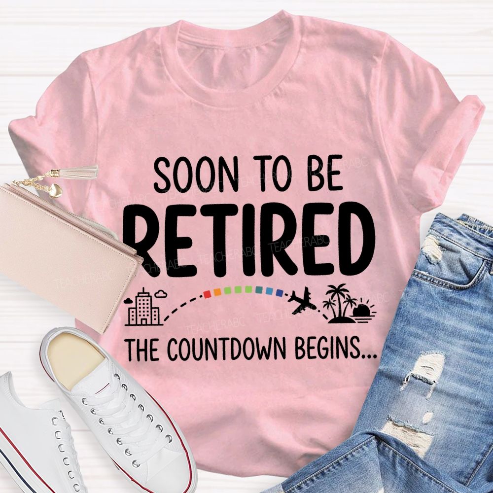Soon To Be Retired The Countdown Begins Teacher T-shirt